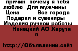 100 причин, почему я тебя люблю. Для мужчины. › Цена ­ 700 - Все города Подарки и сувениры » Изделия ручной работы   . Ненецкий АО,Харута п.